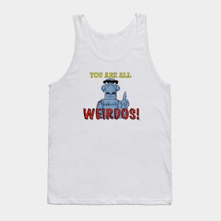 You are all weirdos! Tank Top